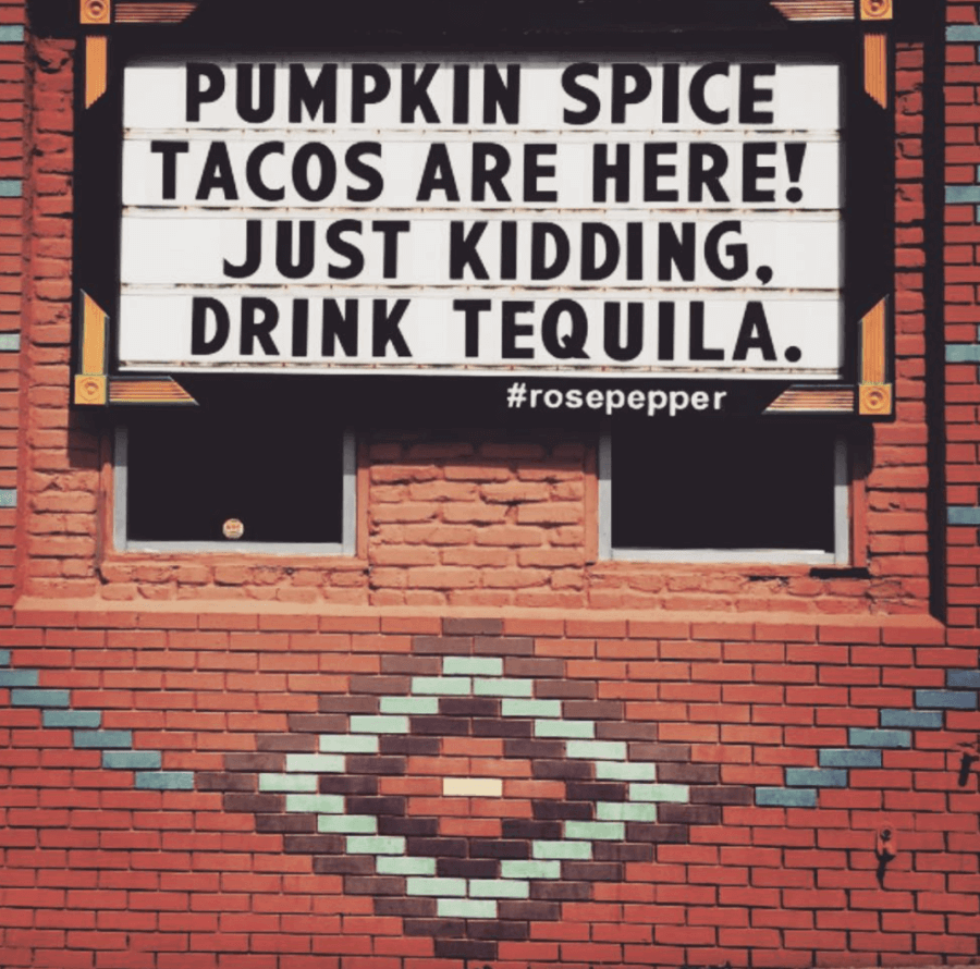 Pumpkin spice tacos are here! Just kidding, drink tequila. Rosepepper Cantina.