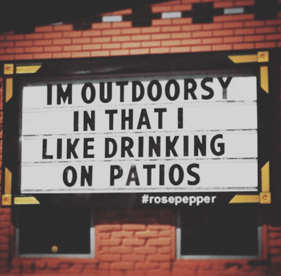 I'm outdoorsy in that I like drinking on Patios. - Rosepepper Cantina