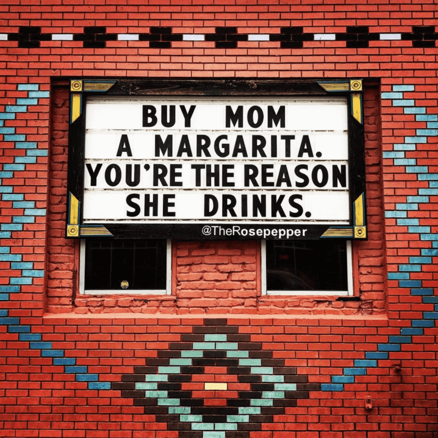Buy mom a margarita. You're the reason she drinks. Rosepepper Cantina