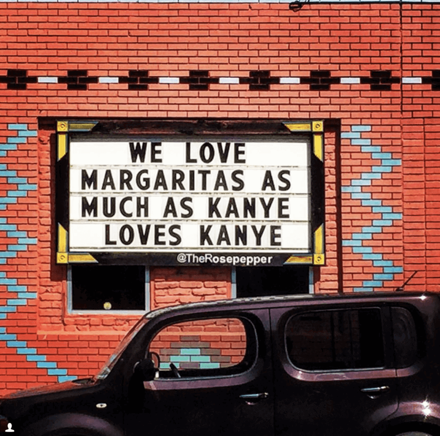 We love margaritas as much as Kayne loves Kayne. Rosepepper Cantina