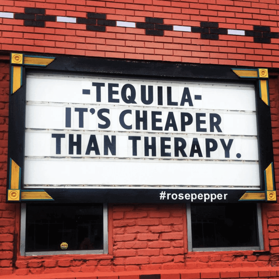 Tequila, it's cheaper than therapy.