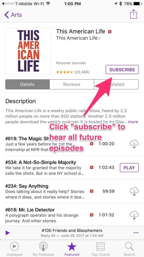 When I clicked on "This American Life," it brought me to this landing page, which features show details, reviews, an episode history and related shows that may appeal to me since I enjoy "This American Life." When you are ready to subscribe, simply tap "Subscribe," and the podcast will show up in the "My Podcasts" section at the bottom. How to listen to a podcast