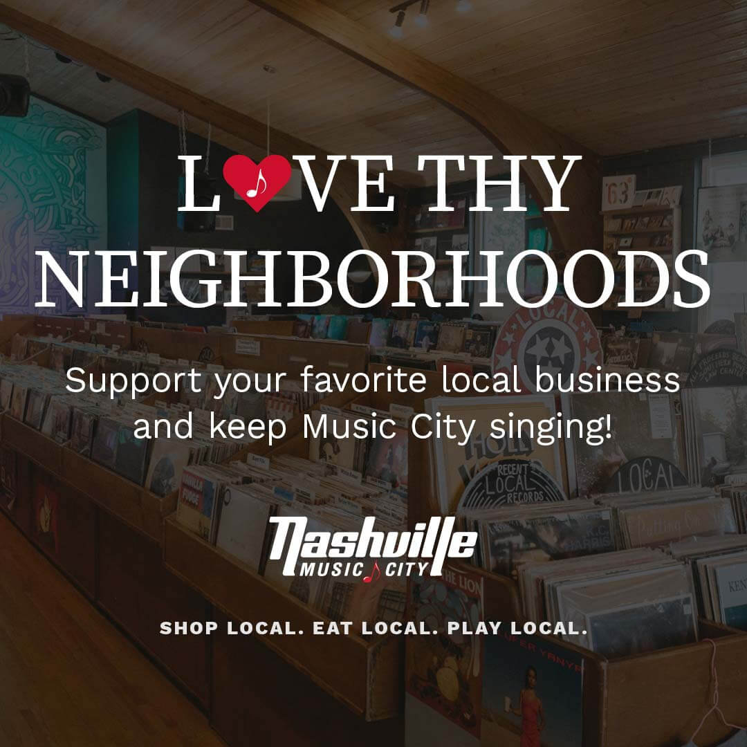 How can we help our favorite local businesses through the pandemic? We can "Love Thy Neighborhoods" by shopping local, eating local and playing local. Image: Nashville Convention and Visitors Corp Love Thy Neighborhoods campaign from the Nashville Convention and Visitors Corp.