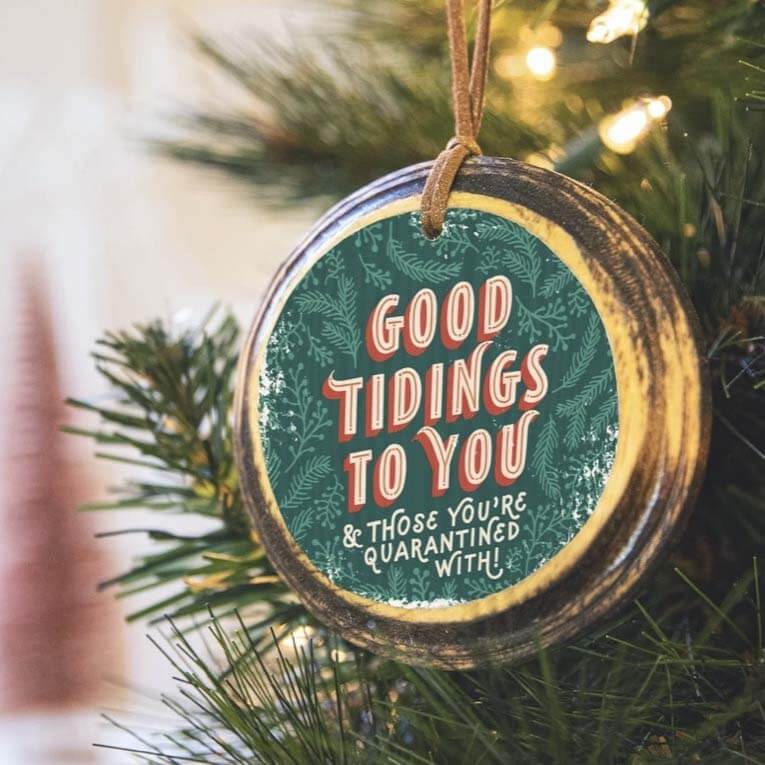 ARCHd "Good Tidings To You & Those You're Quarantined With!" ornament, $20, here Ornament that reads "Good Tidings To You & Those You're Quarantined With"
